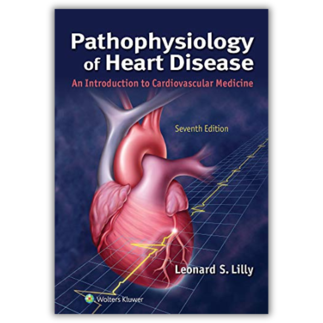 Pathophysiology of Heart Disease: An Introduction to Cardiovascular Medicine, 7ed
