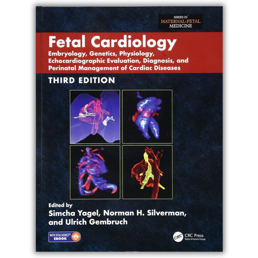 Fetal Cardiology: Embryology, Genetics, Physiology, Echocardiographic Evaluation, Diagnosis, and Perinatal Management of Cardiac Diseases (3rd Edition)
