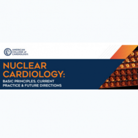 Nuclear Cardiology: Basic Principles, Current Practice, & Future Directions 2025