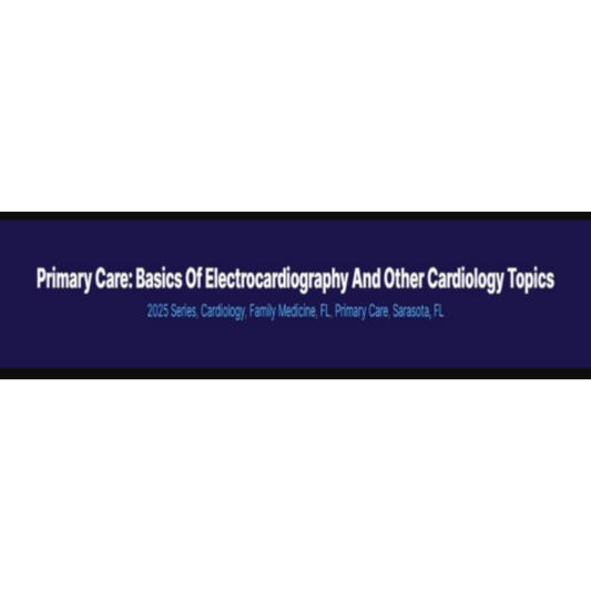 Primary Care: Basics of Electrocardiography and Other Cardiology Topics 2025 (Videos + Audios + Syllabus)